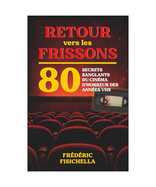 RETOUR vers les FRISSONS: 80 secrets sanglants du cinéma d’horreur des années VHS