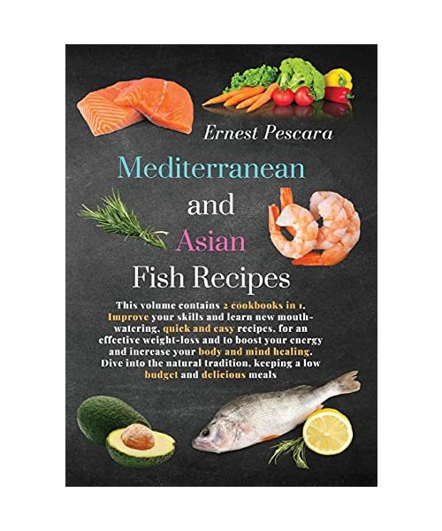 Mediterranean and Asian Fish Recipes: This volume contains 2 cookbooks in 1. Improve your skills and learn new mouth-watering, quick and easy recipes, ... into the natural tradition, keeping a low b