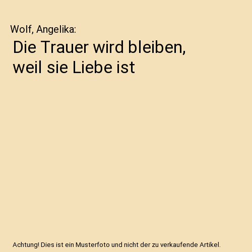 Die Trauer wird bleiben, weil sie Liebe ist