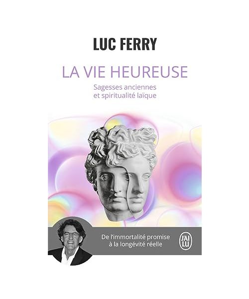 La vie heureuse: Sagesses anciennes et spiritualité laïque