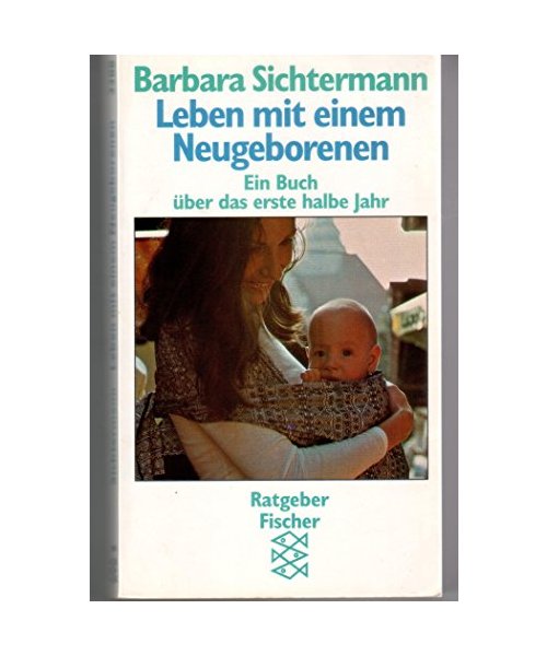 Leben mit einem Neugeborenen: Ein Buch über das erste halbe Jahr