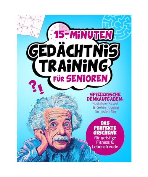 15-Minuten Gedächtnistraining für Senioren | Spielerische Denkaufgaben, Nostalgie-Rätsel & Gehirnjogging für jeden Tag | Das perfekte Geschenk für geistige Fitness & Lebensfreude