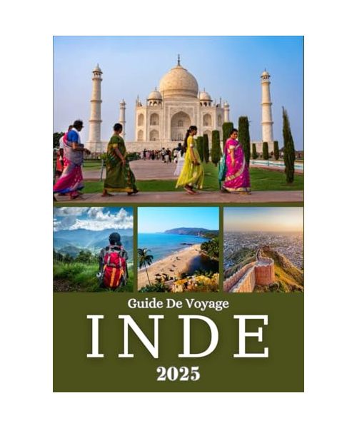 INDE GUIDE DE VOYAGE 2025: Explorez la riche culture, les paysages à couper le souffle et les trésors cachés du nord, du sud, de l'est et de l'ouest de l'Inde