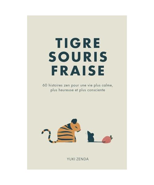 Tigre Souris Fraise: 60 histoires zen pour une vie plus calme, plus heureuse et plus consciente – Réflexions pour les débutants incluses.