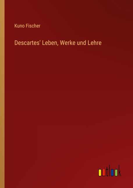 Descartes' Leben, Werke und Lehre