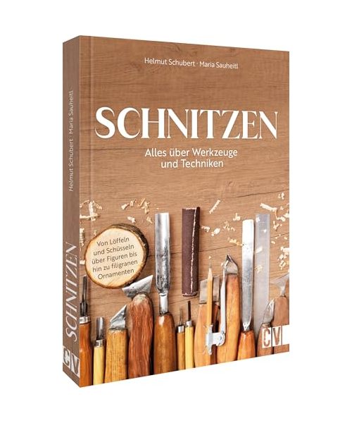 Schnitzen: Alles über Werkzeuge und Techniken. Von Löffeln und Schüsseln über Figuren bis hin zu filigranen Ornamenten