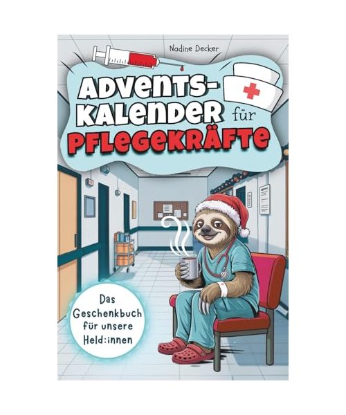 Adventskalender für Pflegekräfte - 24 Tage Humortherapie gegen Dienststress: Mit einer Extraportion Selbstironie und lustigen Mini-Auszeiten für deinen Alltag zwischen Übergabe, Piepser und Keksdose