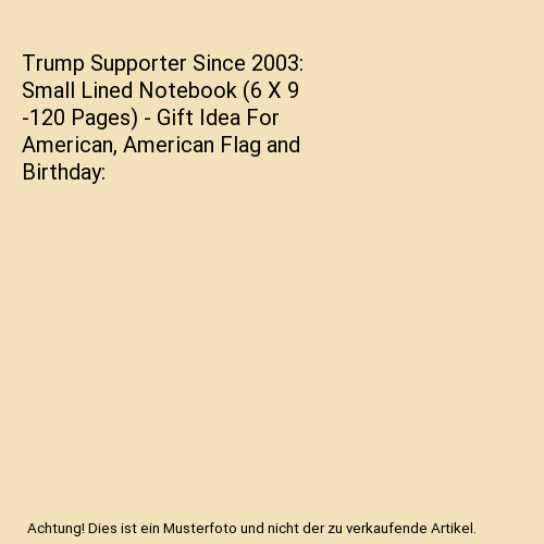 Trump Supporter Since 2003: Small Lined Notebook (6 X 9 -120 Pages) - Gift Idea For American, American Flag and Birthday