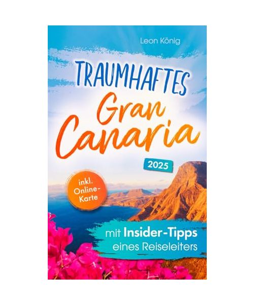 Traumhaftes Gran Canaria mit Insider-Tipps eines Reiseleiters - Der authentische Reiseführer für einzigartige Erlebnisse, idyllische Buchten & verborgene Schätze auch abseits vom Trubel