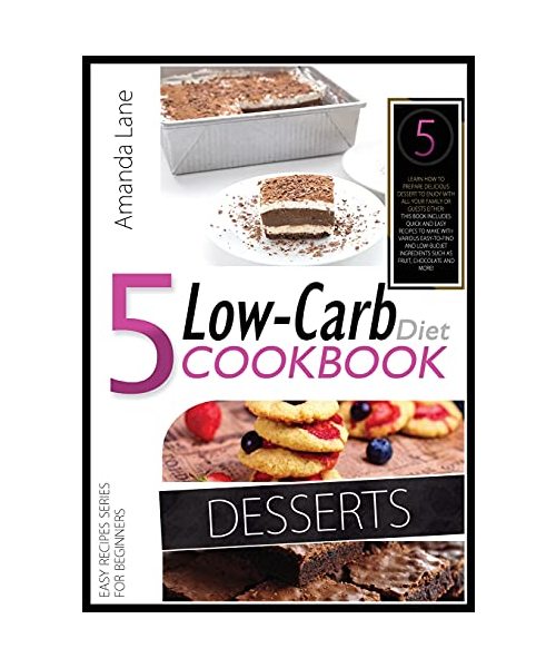 Low Carb Diet Cookbook Desserts: Learn How to Prepare Delicious Desserts to Enjoy with All Your Family or Guests Either! This Book Includes ... Such as Fruit, Chocolate and More!