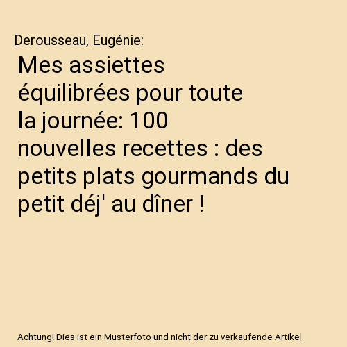 Mes assiettes équilibrées pour toute la journée: 100 nouvelles recettes : des petits plats gourmands du petit déj' au dîner !