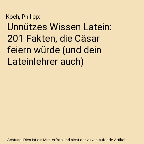 Unnützes Wissen Latein: 201 Fakten, die Cäsar feiern würde (und dein Lateinlehrer auch)