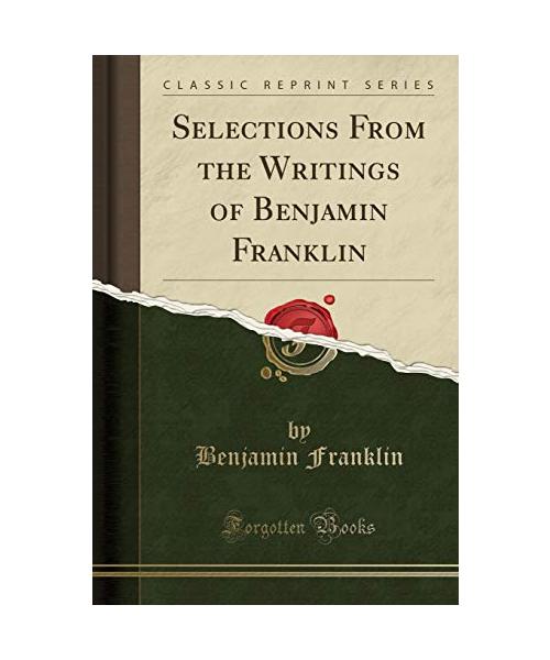 Selections From the Writings of Benjamin Franklin (Classic Reprint)