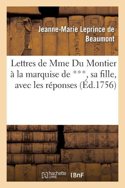 Lettres de Mme Du Montier À La Marquise de ***, Sa Fille, Avec Les Réponses, Où l'On Trouve: Les Leçons Les Plus Épurées Et Les Conseils Les Plus Déli