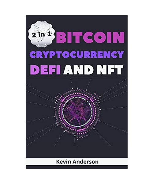 Bitcoin, Cryptocurrency, DeFi and NFT - 2 Books in 1: The Ultimate Guide to Understand How the Blockchain Will Overthrow the Current Financial System