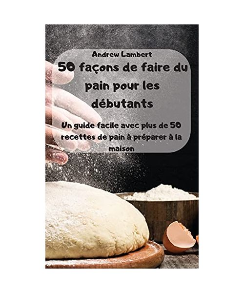 50 façons de faire du pain pour les débutants
