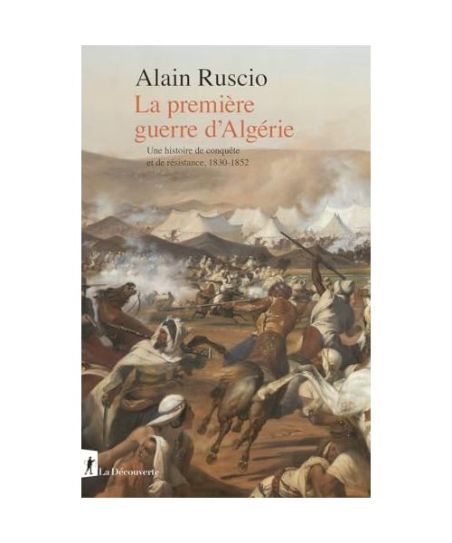 La première guerre d'Algérie - Une histoire de conquête et de résistance, 1830-1852