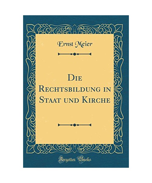 Die Rechtsbildung in Staat und Kirche (Classic Reprint)