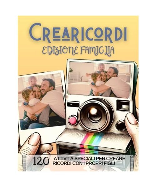 Crearicordi Edizione Famiglia: 120 Attività per Creare Momenti Unici tra Genitori e Figli