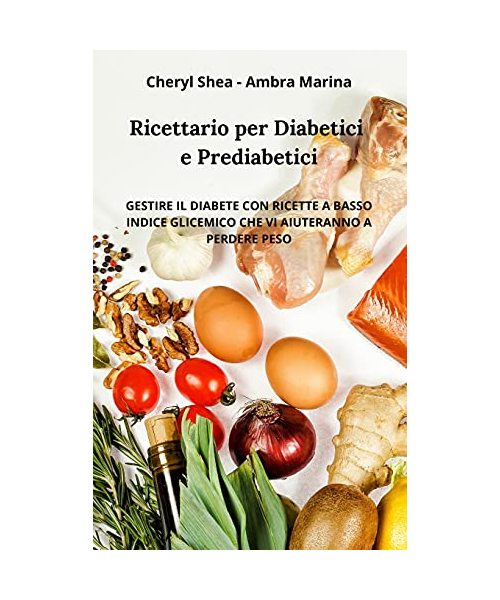 Ricettario per diabetici e Prediabetici: Gestire il diabete con ricette a basso indice glicemico che vi aiuteranno a perdere peso. diabetic cookbook(i