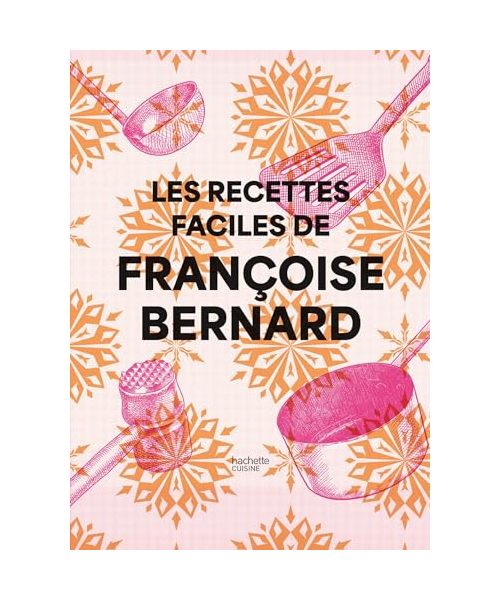 Les recettes faciles de Françoise Bernard