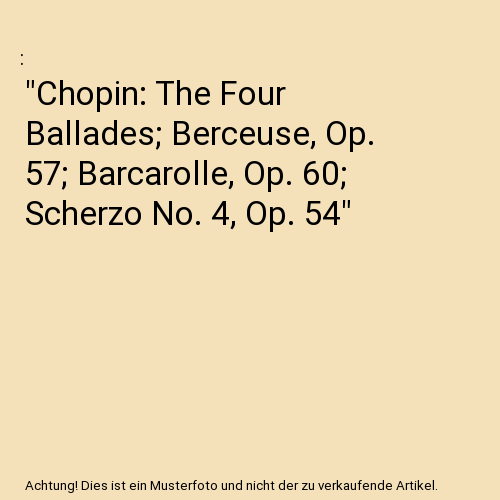 "Chopin: The Four Ballades; Berceuse, Op. 57; Barcarolle, Op. 60; Scherzo No. 4, Op. 54"