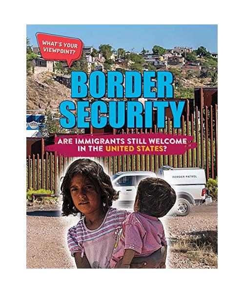 Border Security: Are Immigrants Still Welcome in the United States? (What's Your Viewpoint?)