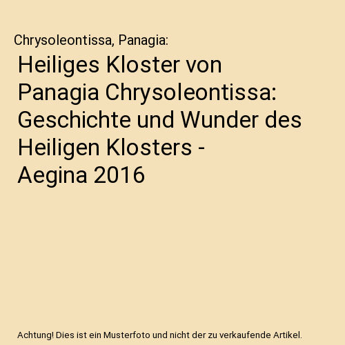 Heiliges Kloster von Panagia Chrysoleontissa: Geschichte und Wunder des Heiligen Klosters - Aegina 2016