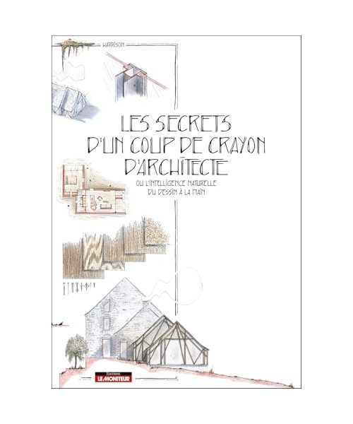 Les secrets d'un coup de crayon d'architecte: ou l'intelligence naturelle du dessin à la main
