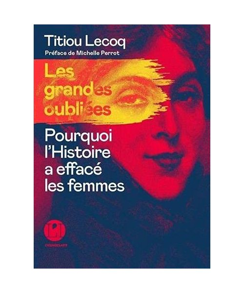 Les Grandes oubliées - Pourquoi l'Histoire a effacé les femmes