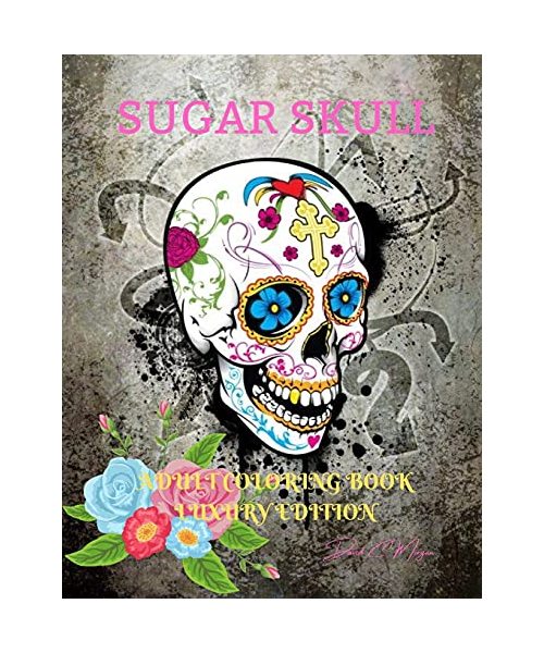 Sugar Skull Adult Coloring Book Luxury Edition: A Day of the Dead Coloring Pages with Premium Skull Desings 35 Premium Desings Intricate Featuring Fun