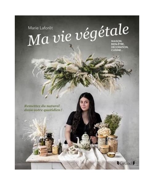 Ma vie végétale - Remettez du naturel dans votre quotidien ! Maison, bien-être, décoration, cuisine: Maison, bien-être, décoration, cuisine... Remettez du naturel dans votre quotidien !