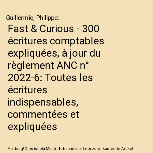 Fast & Curious - 300 écritures comptables expliquées, à jour du règlement ANC n° 2022-6: Toutes les écritures indispensables, commentées et expliquées