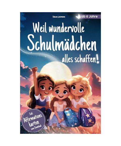 Weil wundervolle Schulmädchen alles schaffen: Stark, mutig, du! Stärkende Mitmach-Kurzgeschichten ab 6 Jahren – Ein Kinderbuch über Mut, Freundschaft & Selbstliebe | Ideales Geschenk zur Einschulung