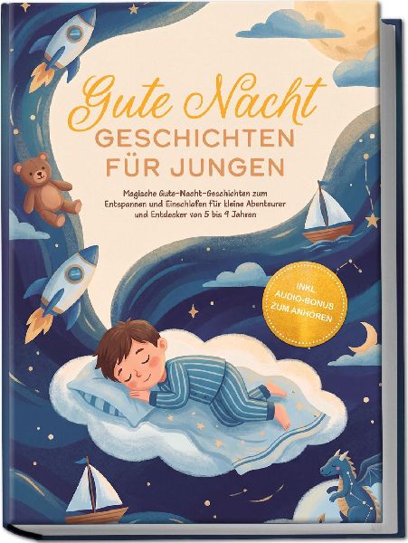 Gute Nacht Geschichten für Jungen: Magische Gute-Nacht-Geschichten zum Entspannen und Einschlafen für kleine Abenteurer und Entdecker von 5 bis 9 Jahren - inkl. Audio-Bonus zum Anhören