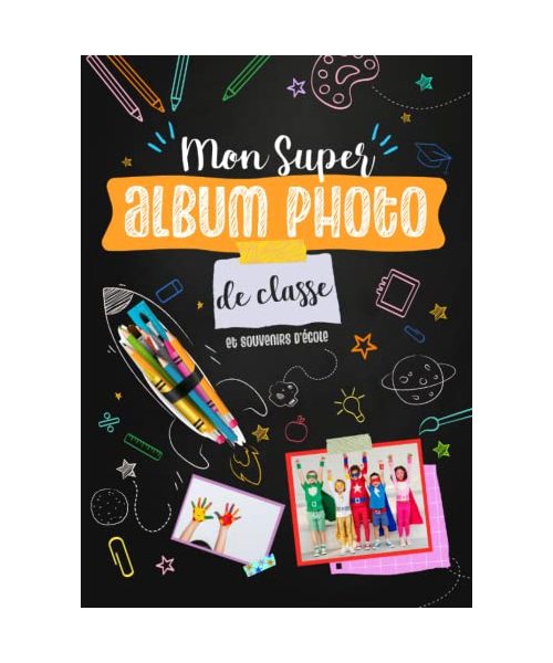 Mon Super Album Photo de Classe et Souvenirs D'Ecole: Carnet photo à compléter de la maternelle au lycée - Edition en COULEUR - Couverture souple