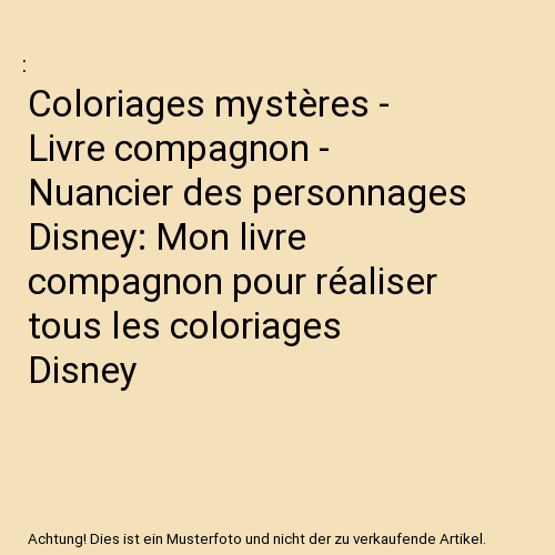 Coloriages mystères - Livre compagnon - Nuancier des personnages Disney: Mon livre compagnon pour réaliser tous les coloriages Disney