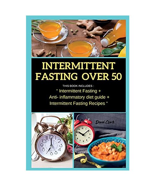 Intermittent Fasting Over 50: THIS BOOK INCLUDES: Intermittent Fasting + Anti- inflammatory diet guide + Intermittent Fasting Recipes