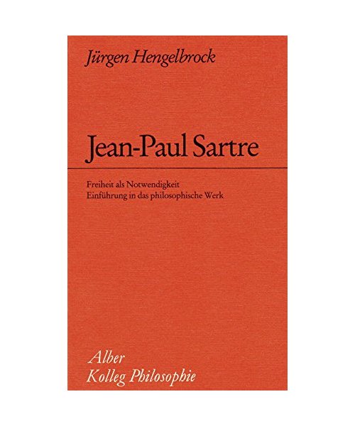 Jean-Paul Sartre: Freiheit als Notwendigkeit. Einführung in das philosophische Werk (Kolleg Philosophie)