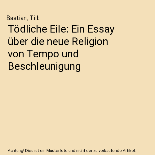 Tödliche Eile: Ein Essay über die neue Religion von Tempo und Beschleunigung