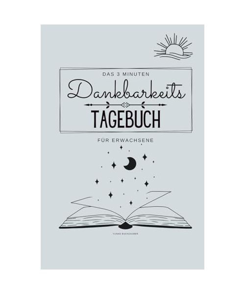 Das 3 Mintuen Dankbarkeitstagebuch für Erwachsene: mit täglichen Affirmationen, Wochenreflexion und Monatsübersicht für mehr Achtsamkeit, innere Stärke und Klarheit im Alltag