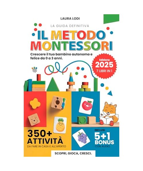 METODO MONTESSORI 0-3 anni: Crescere il tuo Bambino Autonomo e Felice: 7 LIBRI IN 1 - Educativi e sullo Svezzamento per Bebè, Neonati, Bambini 1 Anno a 3 Anni con +350 Attività e Giochi Sensoriali
