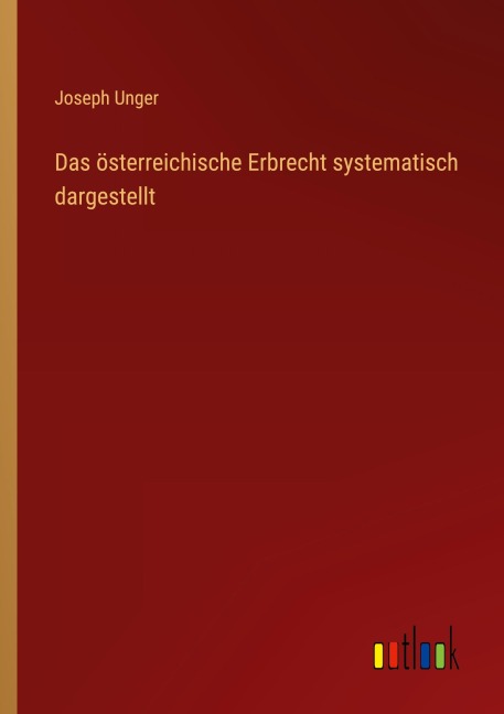 Das österreichische Erbrecht systematisch dargestellt