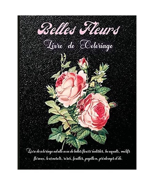Belles Fleurs Livre de Coloriage: Livre de coloriage de fleurs incroyable pour adultes, filles et adolescents, art créatif avec 45 motifs floraux insp
