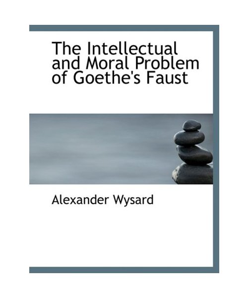The Intellectual and Moral Problem of Goethe's Faust