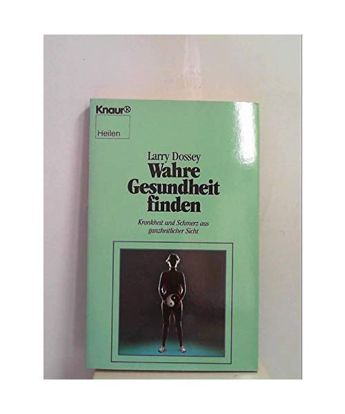 Wahre Gesundheit finden: Krankheit und Schmerz aus ganzheitlicher Sicht (Knaur Taschenbücher. Esoterik)