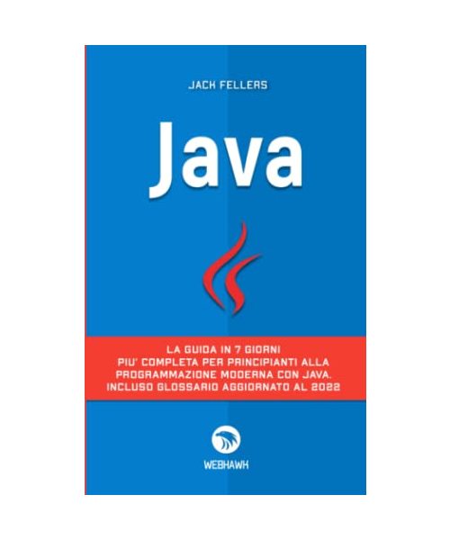 JAVA: La guida in 7 giorni più completa per principianti alla programmazione moderna con java. Incluso glossario aggiornato al 2022