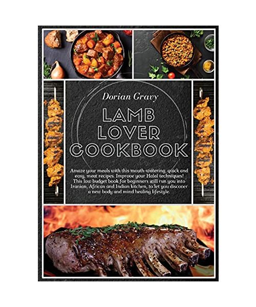 Lamb Lover Cookbook: Amaze your meals with this mouth-watering, quick and easy, meat recipes. Improve your Halal techniques! This low budget book for ... a new body and mind healing lifestyle