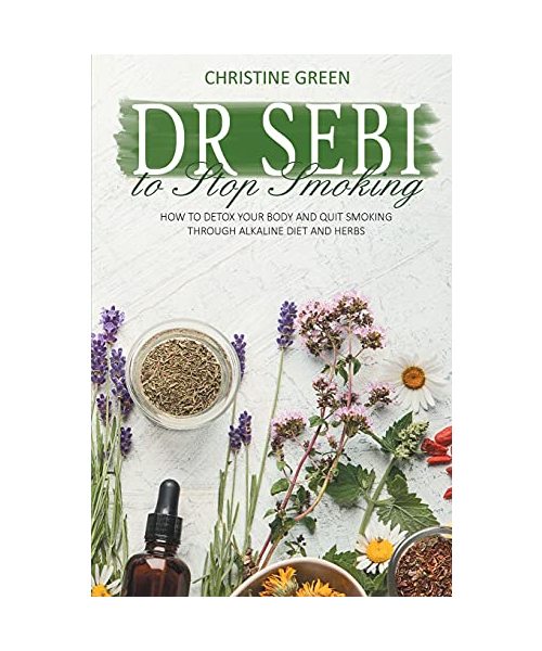Dr Sebi to Stop Smoking: How to Detox Your Body and Quit Smoking Through Alkaline Diet and Herbs