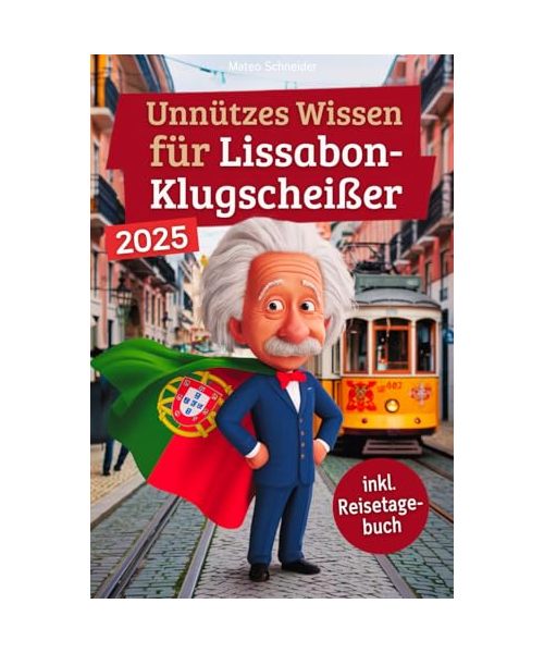 Unnützes Wissen für Lissabon-Klugscheißer: 222 lustige & skurrile Fakten, die du nie wissen wolltest, aber lieben wirst - das ideale Geschenk für echte Lissabon-Fans (inkl. Reisetagebuch)
